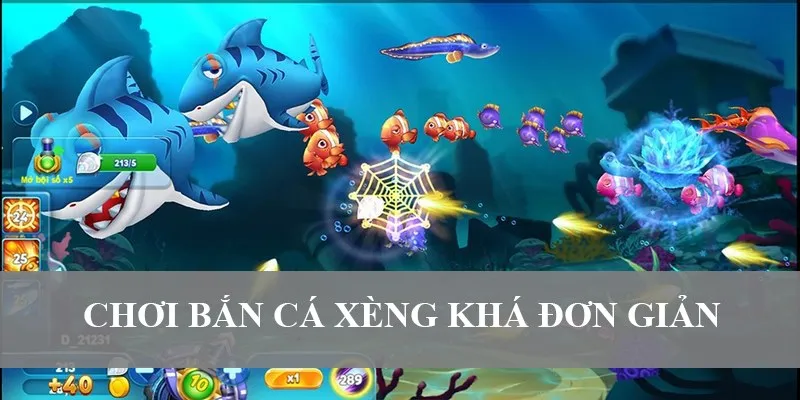 Chơi Bắn Cá Xèng khá đơn giản