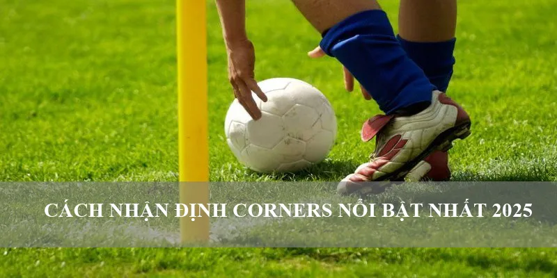 Cách nhận định Corners nổi bật nhất 2025