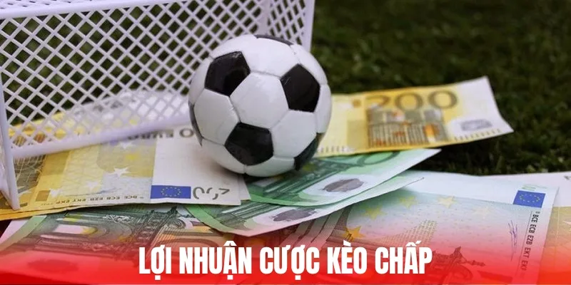 Tính nhanh lợi nhuận sẽ giành được khi chơi kèo chấp