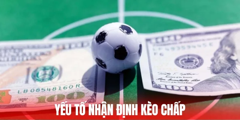 Dựa trên nhiều yếu tố để đoán định kèo chấp trong bóng đá
